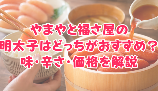 やまやと福さ屋の明太子はどっちがおすすめ？味・辛さ・価格を解説