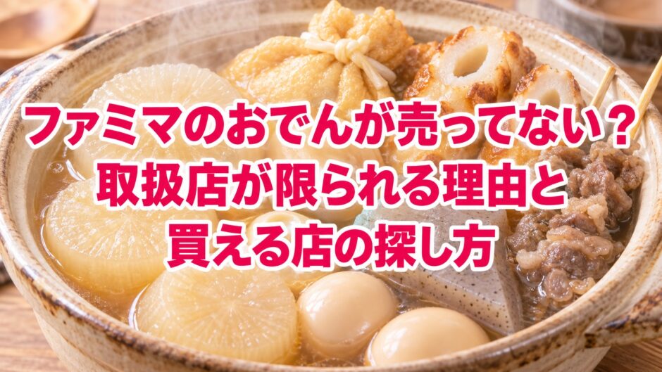 ファミマのおでんが売ってない？取扱店が限られる理由と買える店の探し方