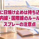 飛行機に日焼け止めは持ち込める?国内線・国際線のルールとスプレーの注意点